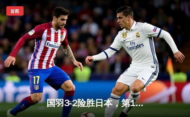 国羽3-2险胜日本，第16次捧起汤姆斯杯！石宇奇逆转立功，梁伟铿王昶锁定胜局